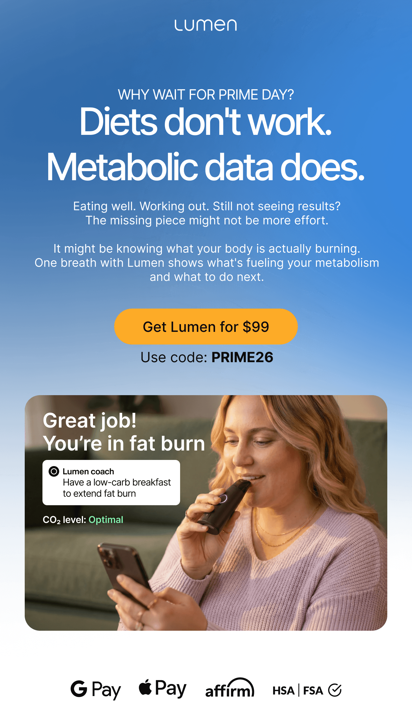 Diets don't work. Metabolic data does. - One breath with Lumen reveals what's actually burning. Get Lumen for $99 with code PRIME26.