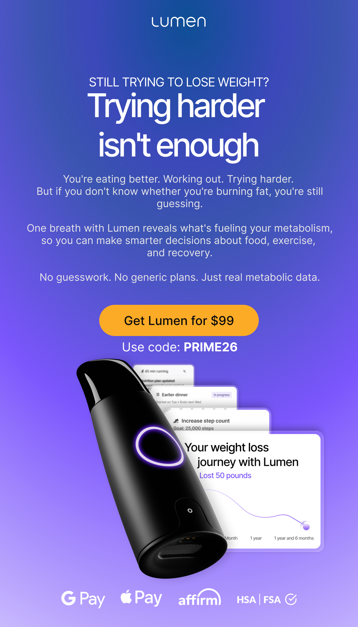 Trying harder isn't enough - one breath with Lumen reveals what's fueling your metabolism. Get Lumen for $99 with code PRIME26.