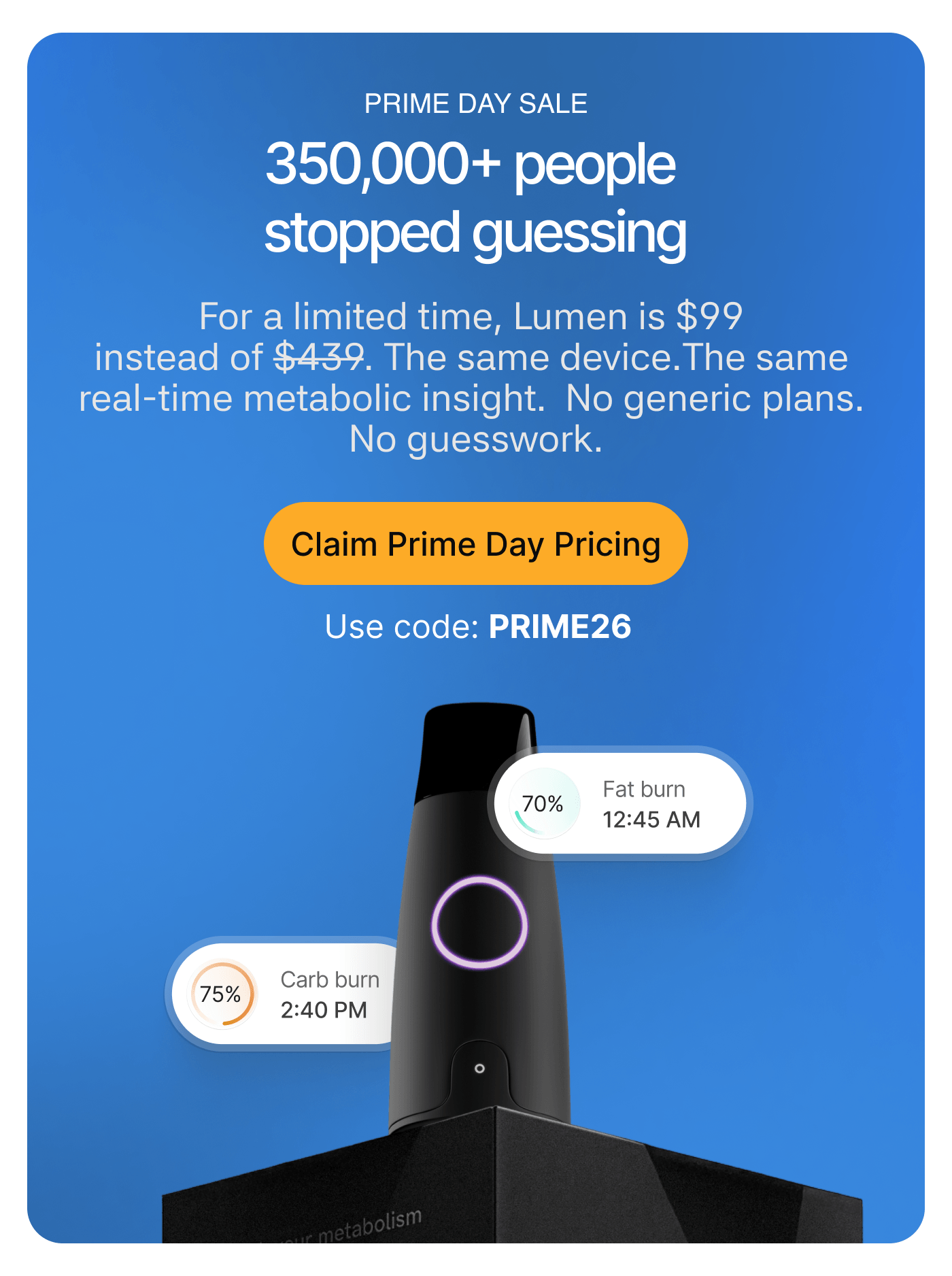 Prime Day Sale - 350,000+ people stopped guessing. Lumen is $99 instead of $439. Claim Prime Day Pricing with code PRIME26.