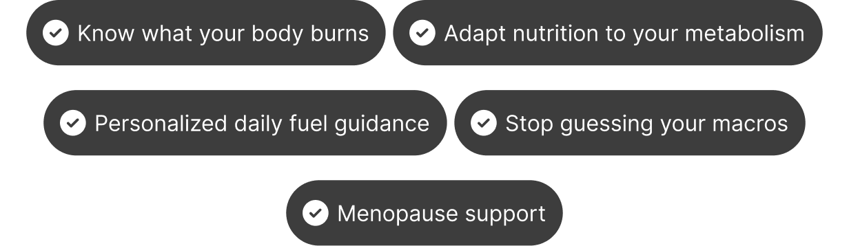 Know what your body burns. Adapt nutrition to your metabolism. Personalized daily fuel guidance. Stop guessing your macros. Menopause support.