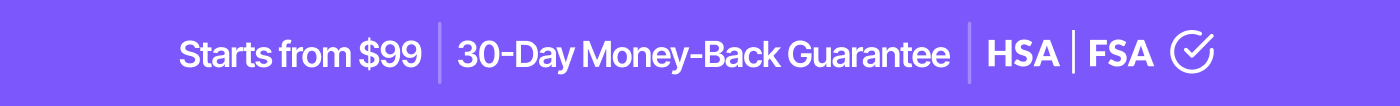Starts from $99 | 30-Day Money-Back Guarantee | HSA | FSA