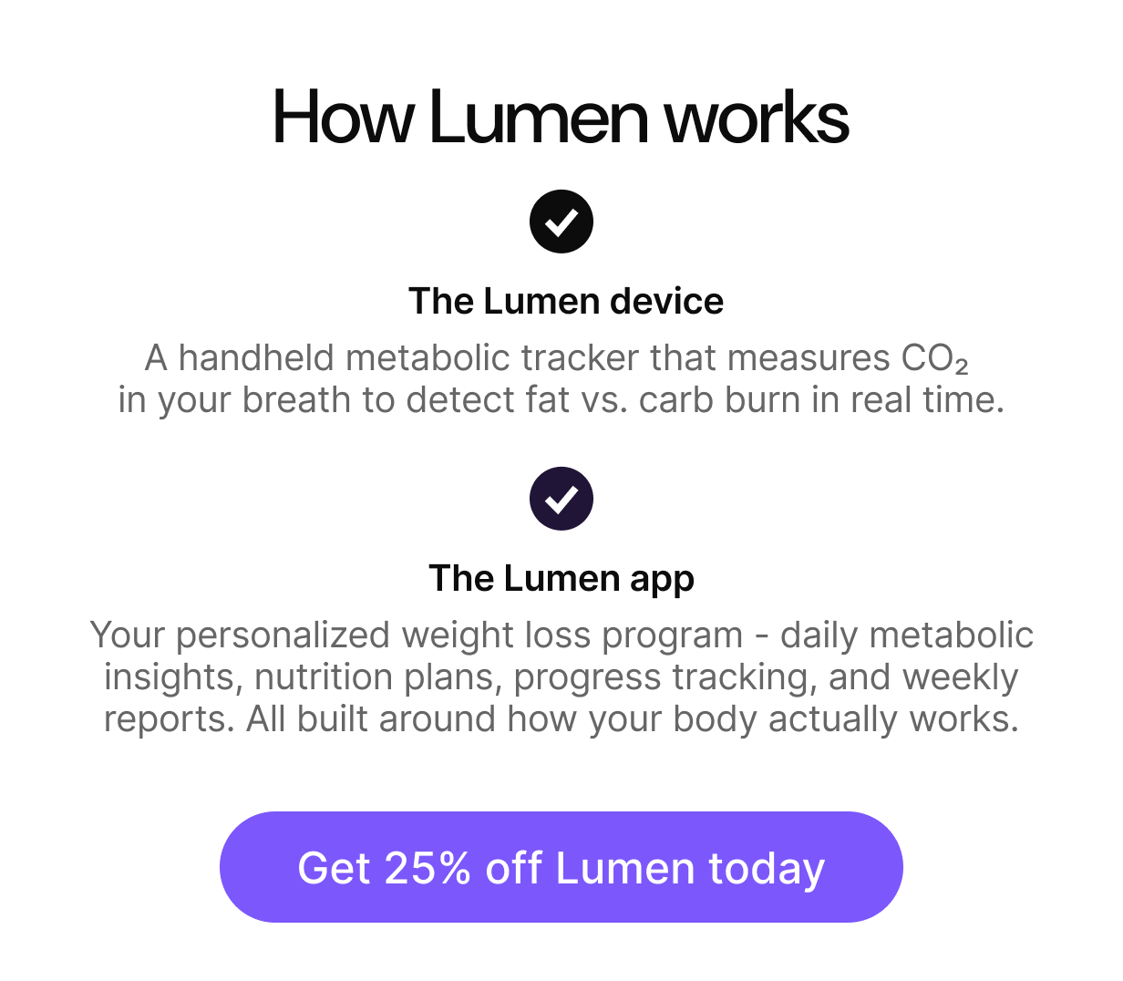 How Lumen works: The Lumen device measures CO2 in your breath to detect fat vs carb burn. The Lumen app delivers daily metabolic insights, nutrition plans, and progress tracking.